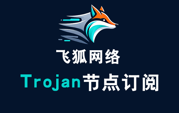 飞狐网络加速器_Trojan订阅节点_Trojan节点订阅